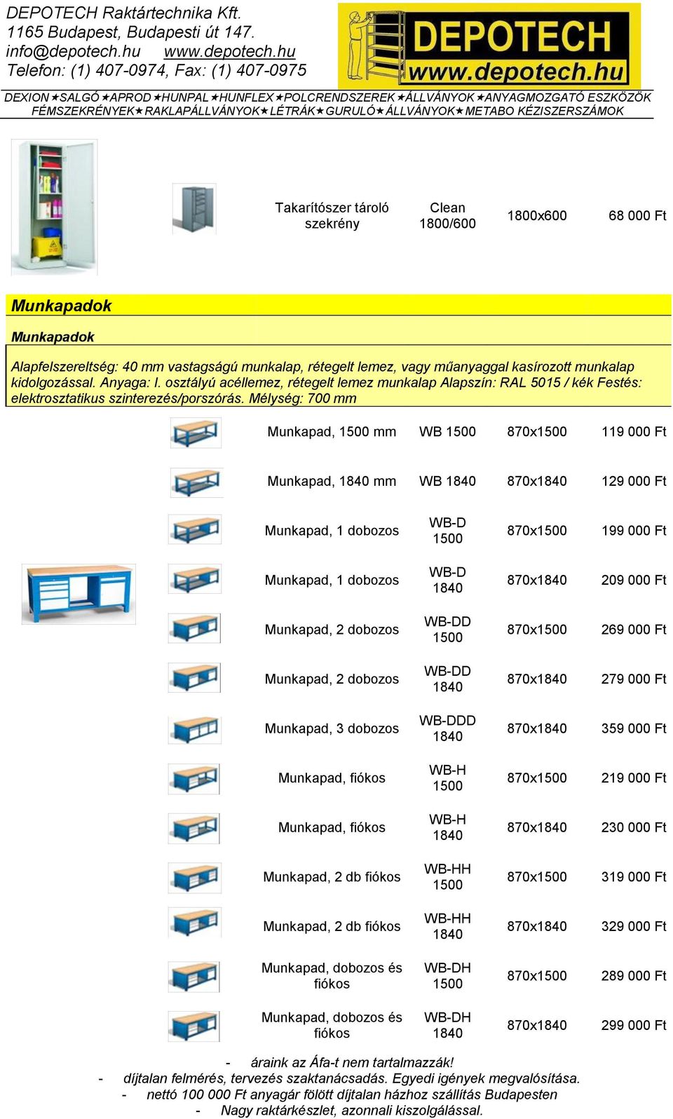 Mélység: 700 mm Munkapad, 1500 mm WB 1500 870x1500 119 000 Ft Munkapad, mm WB 870x 129 000 Ft Munkapad, 1 dobozos WB-D 1500 870x1500 199 000 Ft Munkapad, 1 dobozos WB-D 870x 209 000 Ft Munkapad, 2