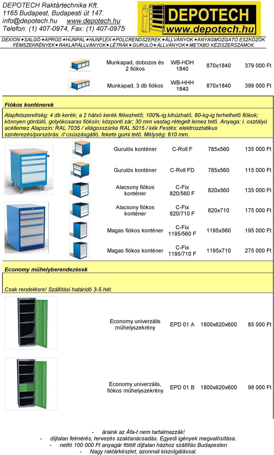 osztályú acéllemez Alapszín: RAL 7035 / világosszürke RAL 5015 / kék Festés: elektrosztatikus szinterezés/porszórás. // csúszásgátló, fekete gumi tető. Mélység: 610 mm.