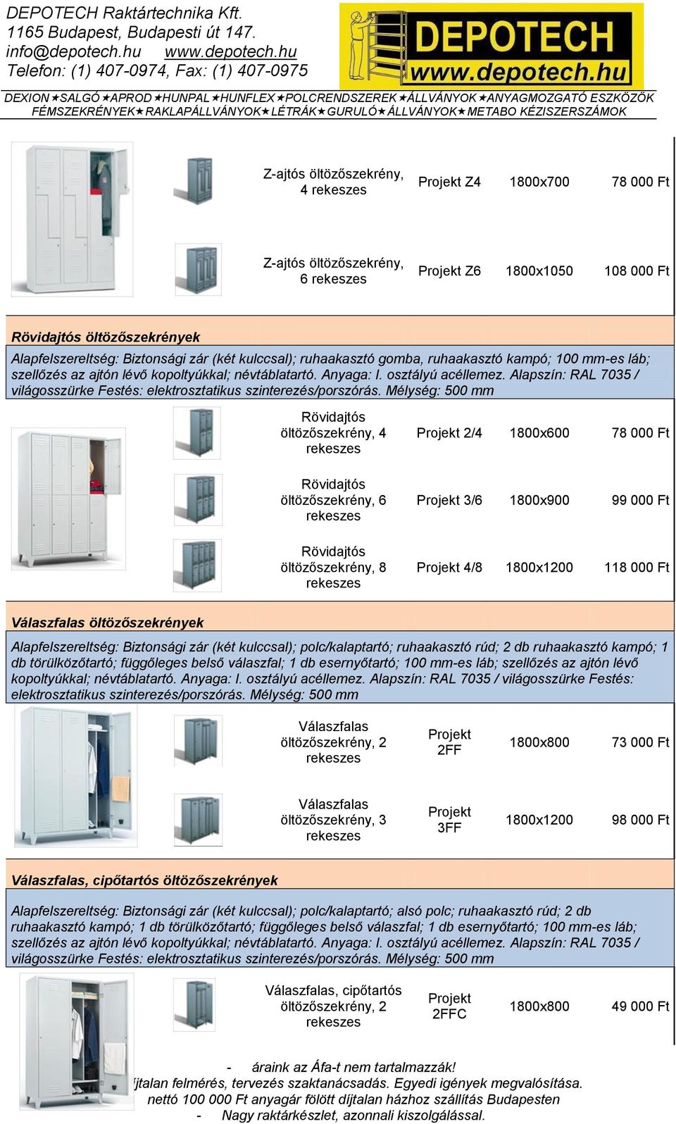 Mélység: 500 mm Rövidajtós, 4 Projekt 2/4 1800x600 78 000 Ft Rövidajtós, 6 Rövidajtós, 8 Projekt 3/6 1800x900 99 000 Ft Projekt 4/8 1800x1200 118 000 Ft Válaszfalas ek Alapfelszereltség: Biztonsági