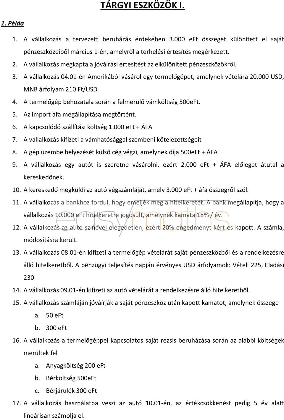 A termelőgép behozatala során a felmerülő vámköltség 500eFt. 5. Az import áfa megállapítása megtörtént. 6. A kapcsolódó szállítási költség 1.000 eft + ÁFA 7.