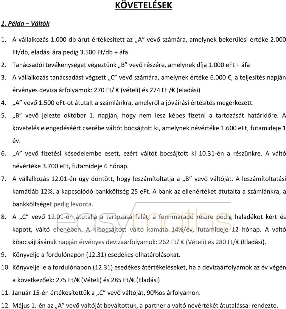 500 eft-ot átutalt a számlánkra, amelyről a jóváírási értésítés megérkezett. 5. B vevő jelezte október 1. napján, hogy nem lesz képes fizetni a tartozását határidőre.