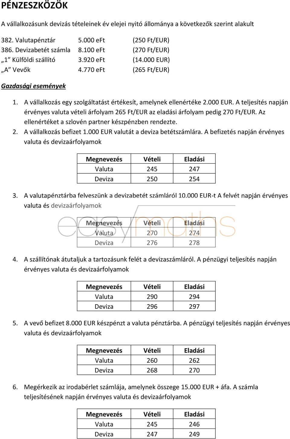 Az ellenértéket a szlovén partner készpénzben rendezte. 2. A vállalkozás befizet 1.000 EUR valutát a deviza betétszámlára.