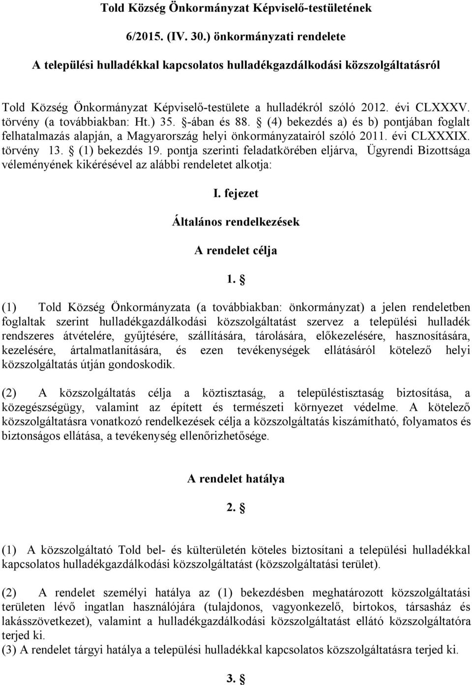 törvény (a továbbiakban: Ht.) 35. -ában és 88. (4) bekezdés a) és b) pontjában foglalt felhatalmazás alapján, a Magyarország helyi önkormányzatairól szóló 2011. évi CLXXXIX. törvény 13.