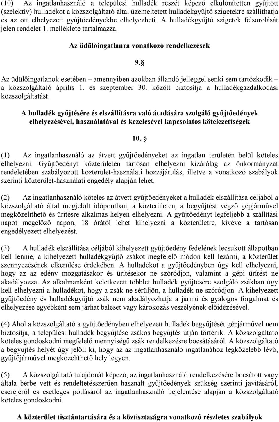 Az üdülőingatlanok esetében amennyiben azokban állandó jelleggel senki sem tartózkodik a közszolgáltató április 1. és szeptember 30. között biztosítja a hulladékgazdálkodási közszolgáltatást.