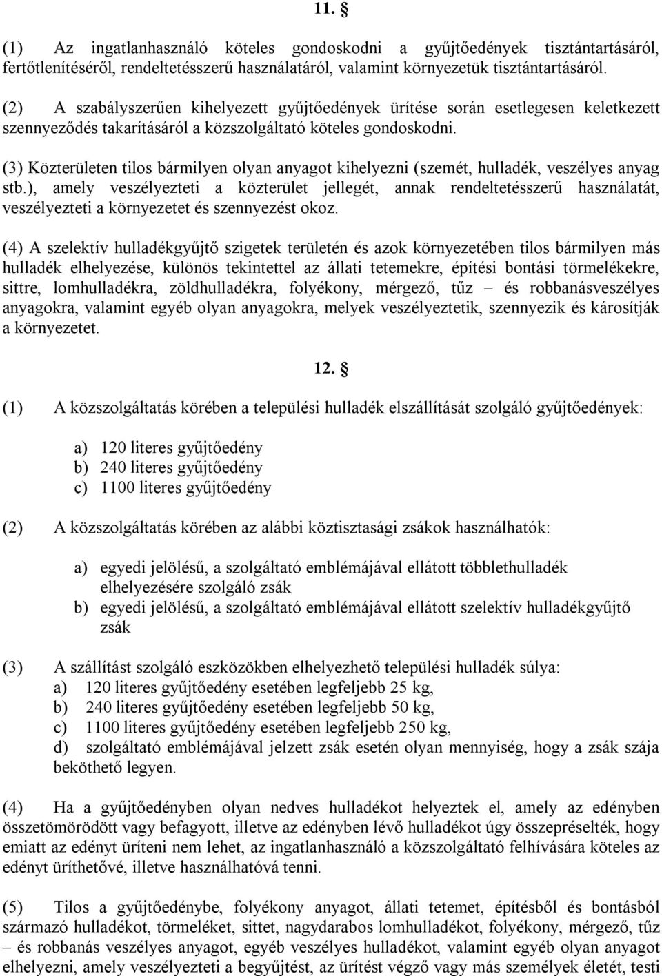 (3) Közterületen tilos bármilyen olyan anyagot kihelyezni (szemét, hulladék, veszélyes anyag stb.