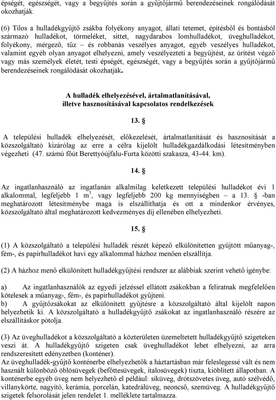 és robbanás veszélyes anyagot, egyéb veszélyes hulladékot, valamint egyéb olyan anyagot elhelyezni, amely veszélyezteti a begyűjtést, az ürítést végző vagy más személyek életét, testi  A hulladék