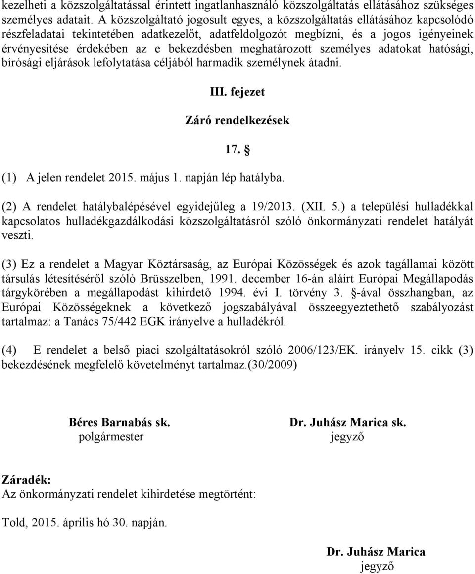 bekezdésben meghatározott személyes adatokat hatósági, bírósági eljárások lefolytatása céljából harmadik személynek átadni. III. fejezet Záró rendelkezések 17. (1) A jelen rendelet 2015. május 1.