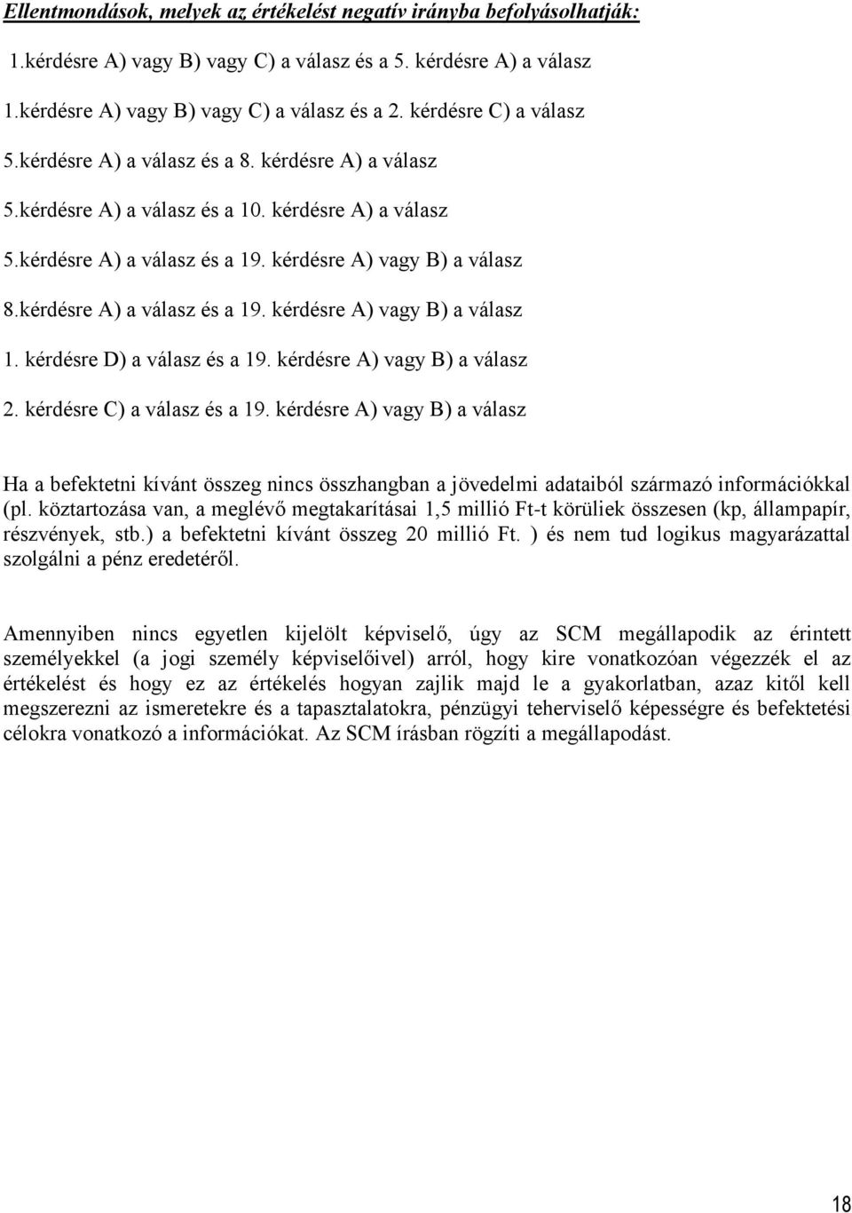 kérdésre A) a válasz és a 19. kérdésre A) vagy B) a válasz 1. kérdésre D) a válasz és a 19. kérdésre A) vagy B) a válasz 2. kérdésre C) a válasz és a 19.