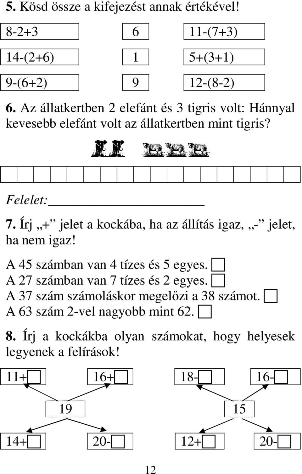 Írj + jelet a kockába, ha az állítás igaz, - jelet, ha nem igaz! A 45 számban van 4 tízes és 5 egyes.