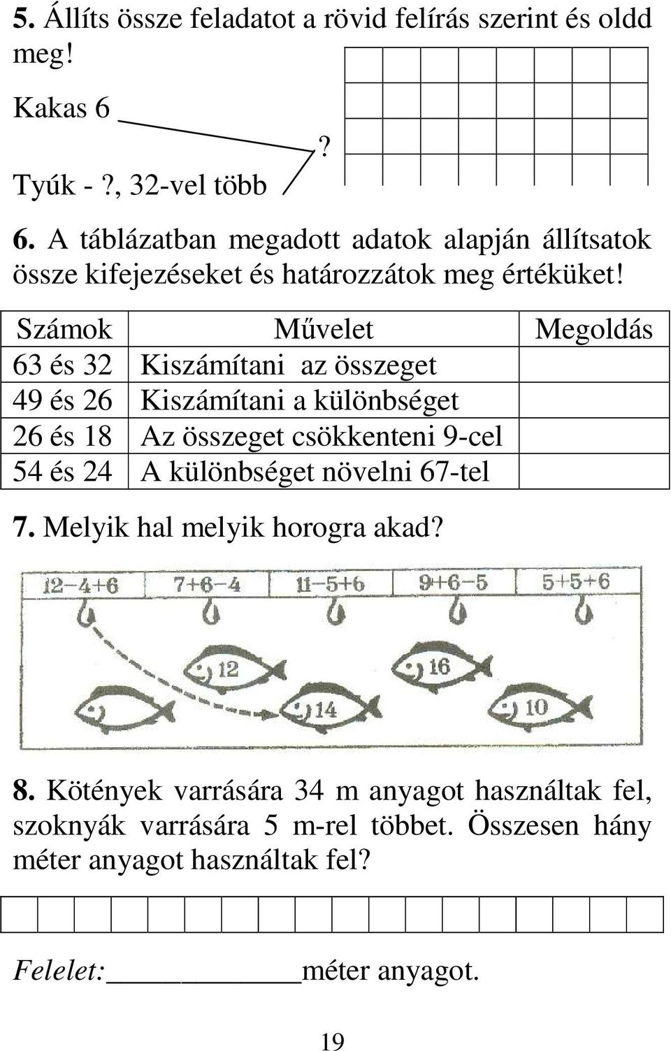 Számok Mővelet Megoldás 63 és 32 Kiszámítani az összeget 49 és 26 Kiszámítani a különbséget 26 és 18 Az összeget csökkenteni 9-cel 54 és