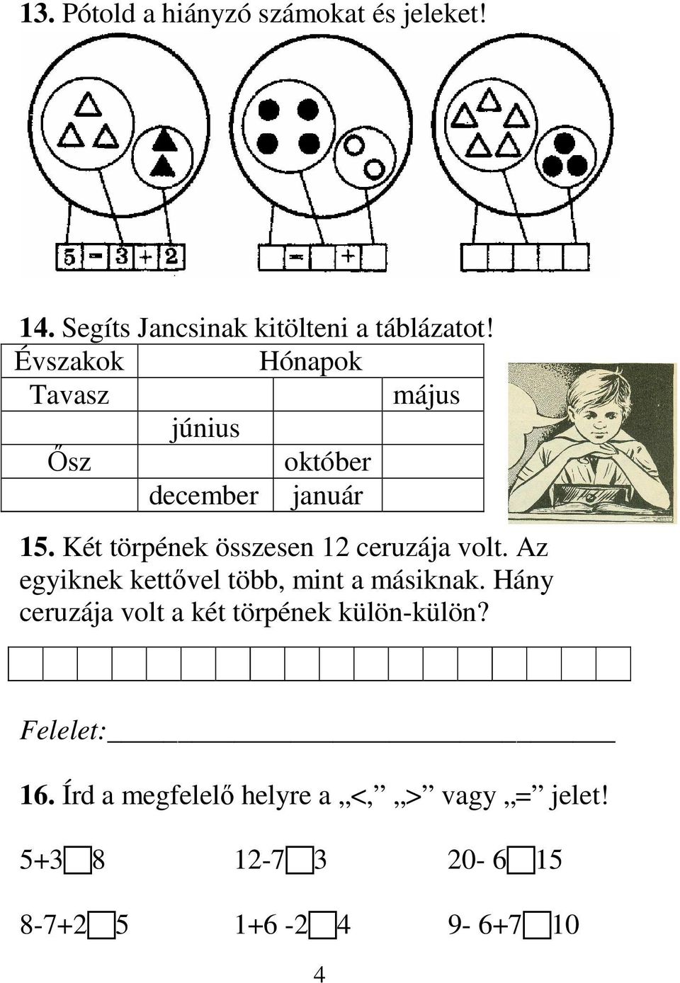 Két törpének összesen 12 ceruzája volt. Az egyiknek kettıvel több, mint a másiknak.