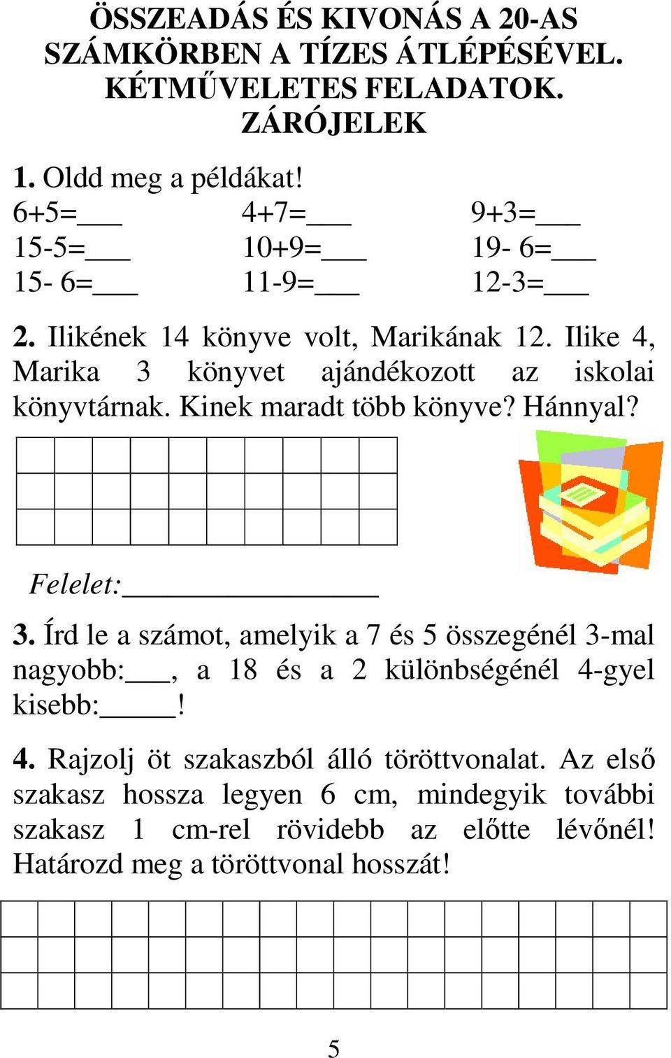 Ilike 4, Marika 3 könyvet ajándékozott az iskolai könyvtárnak. Kinek maradt több könyve? Hánnyal? Felelet: 3.