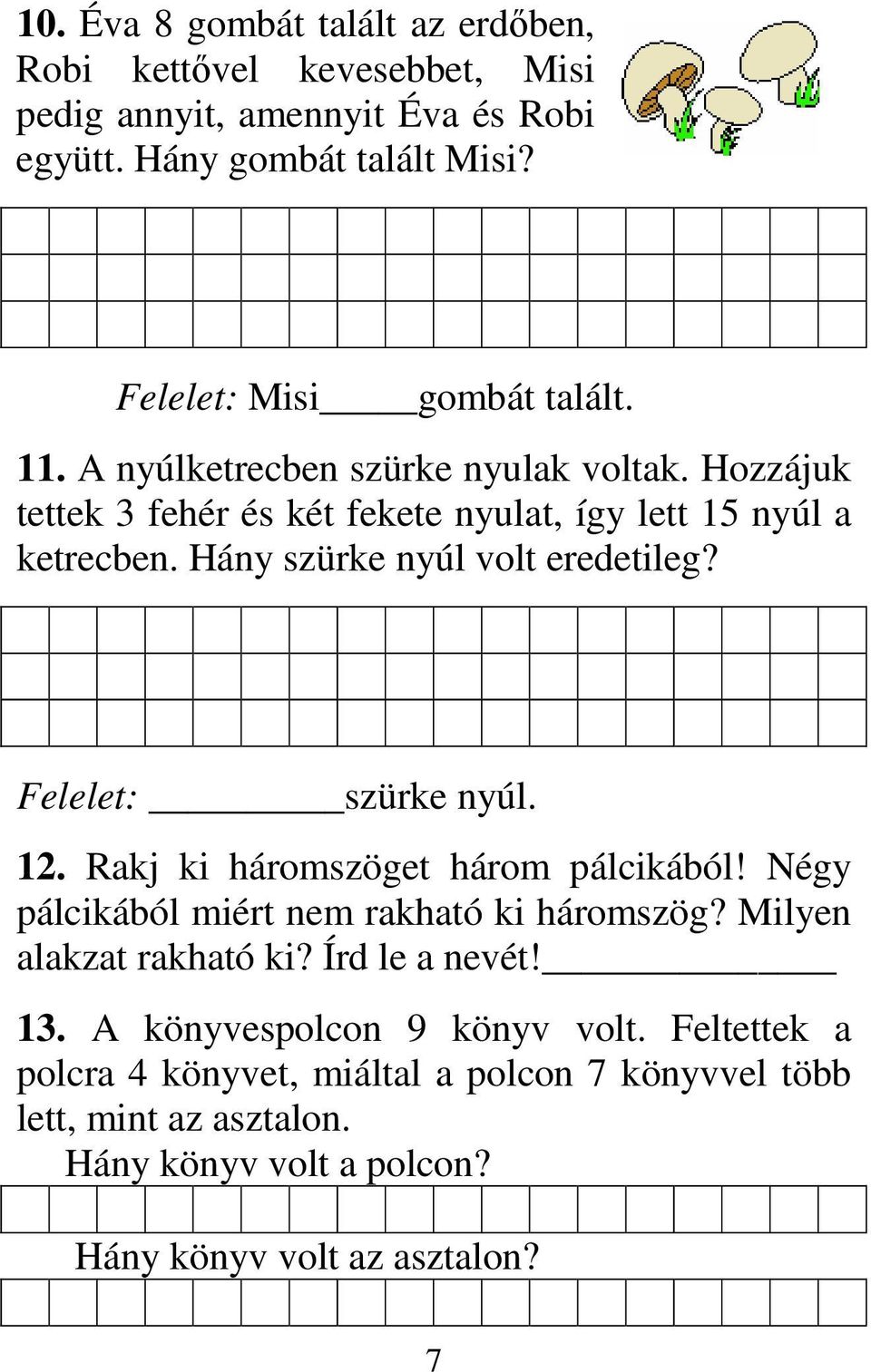 Hány szürke nyúl volt eredetileg? Felelet: szürke nyúl. 12. Rakj ki háromszöget három pálcikából! Négy pálcikából miért nem rakható ki háromszög?