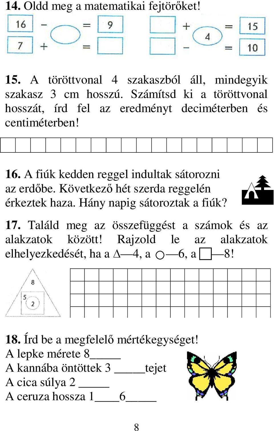 Következı hét szerda reggelén érkeztek haza. Hány napig sátoroztak a fiúk? 17. Találd meg az összefüggést a számok és az alakzatok között!