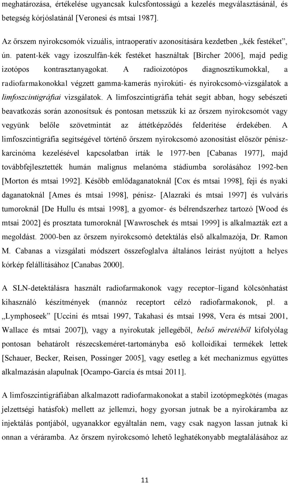 A radioizotópos diagnosztikumokkal, a radiofarmakonokkal végzett gamma-kamerás nyirokúti- és nyirokcsomó-vizsgálatok a limfoszcintigráfiai vizsgálatok.