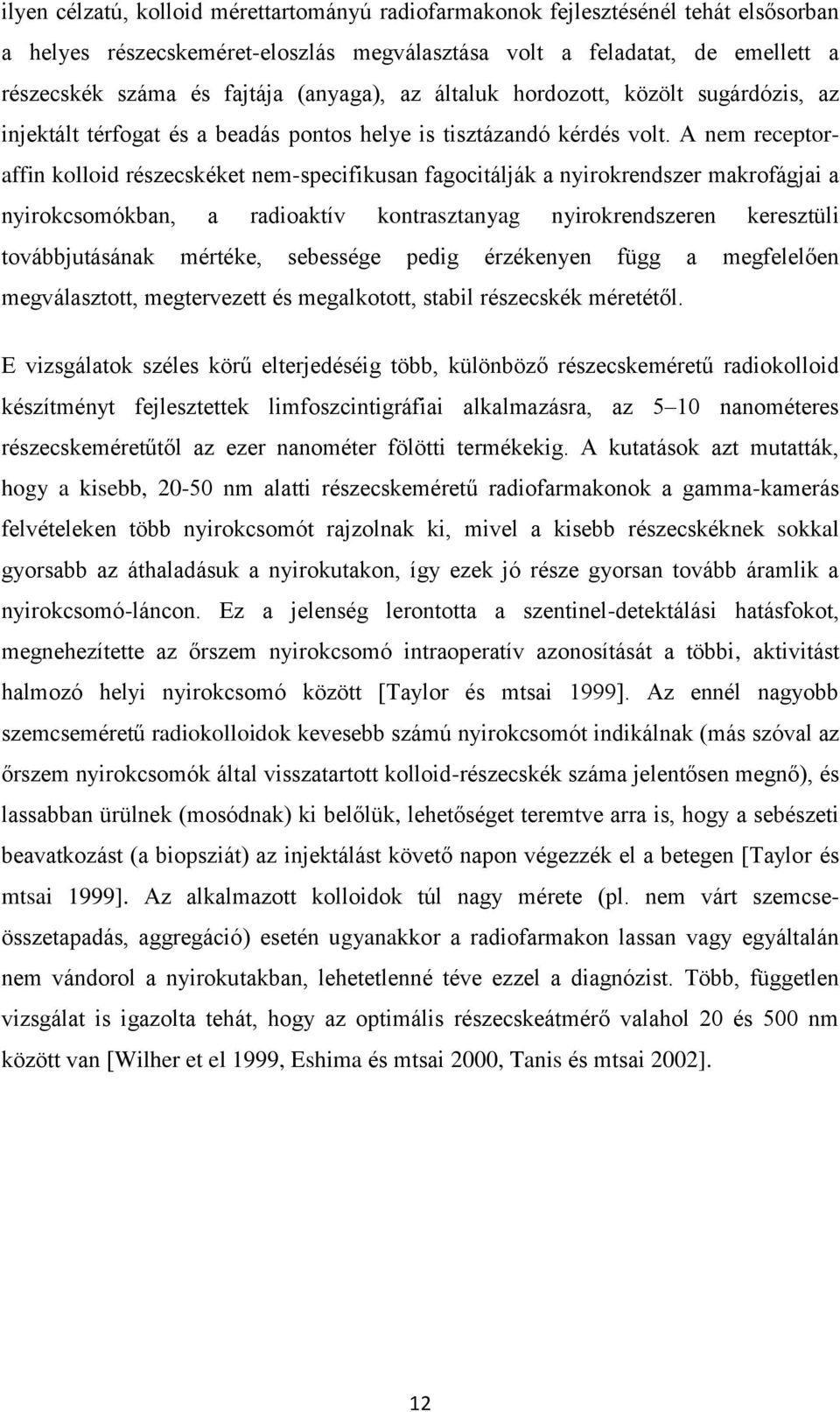 A nem receptoraffin kolloid részecskéket nem-specifikusan fagocitálják a nyirokrendszer makrofágjai a nyirokcsomókban, a radioaktív kontrasztanyag nyirokrendszeren keresztüli továbbjutásának mértéke,
