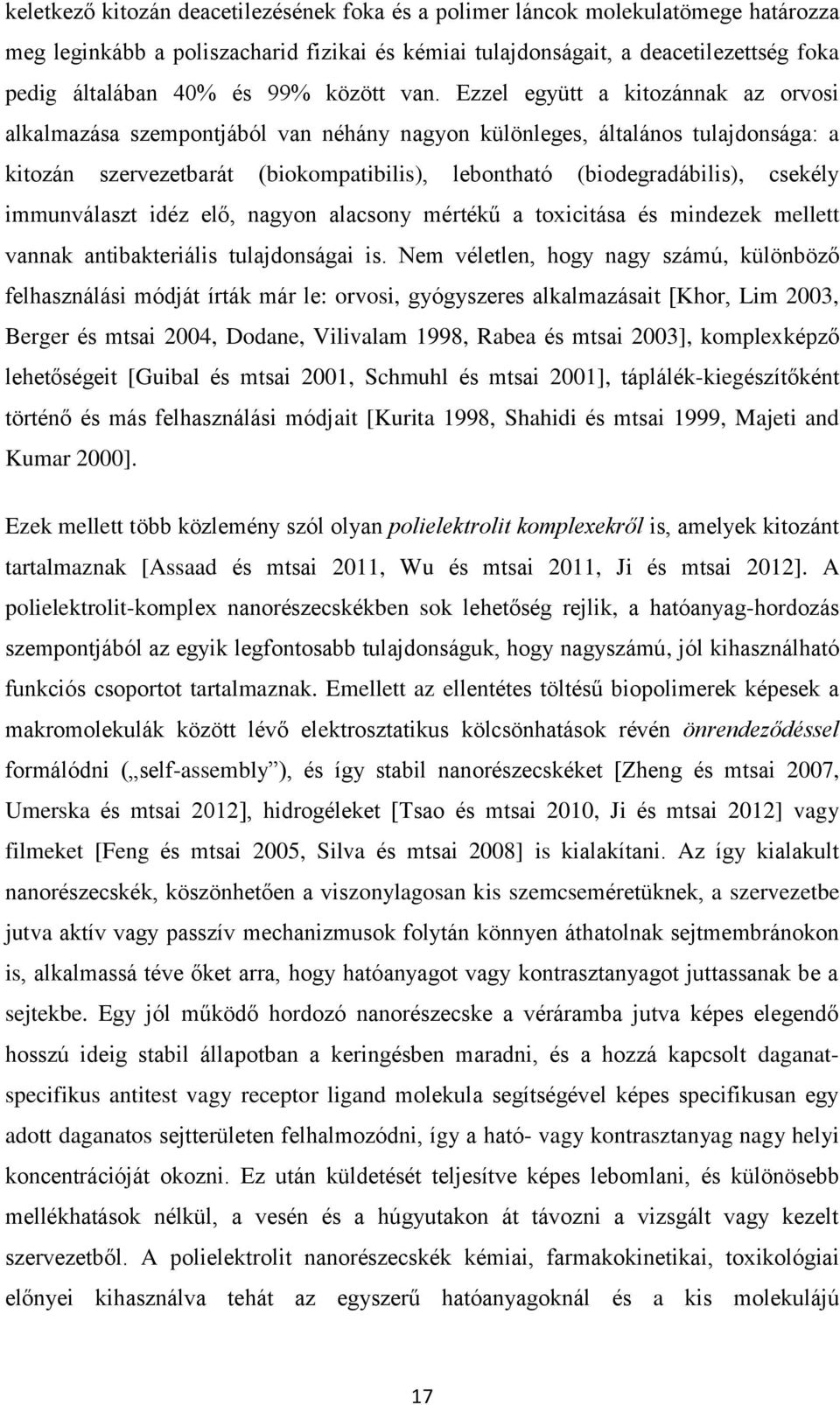 Ezzel együtt a kitozánnak az orvosi alkalmazása szempontjából van néhány nagyon különleges, általános tulajdonsága: a kitozán szervezetbarát (biokompatibilis), lebontható (biodegradábilis), csekély