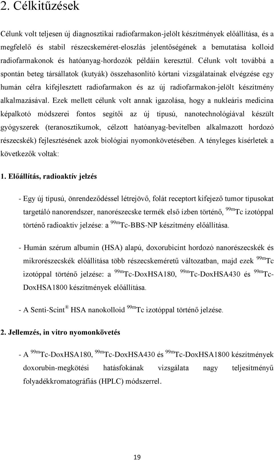 Célunk volt továbbá a spontán beteg társállatok (kutyák) összehasonlító kórtani vizsgálatainak elvégzése egy humán célra kifejlesztett radiofarmakon és az új radiofarmakon-jelölt készítmény