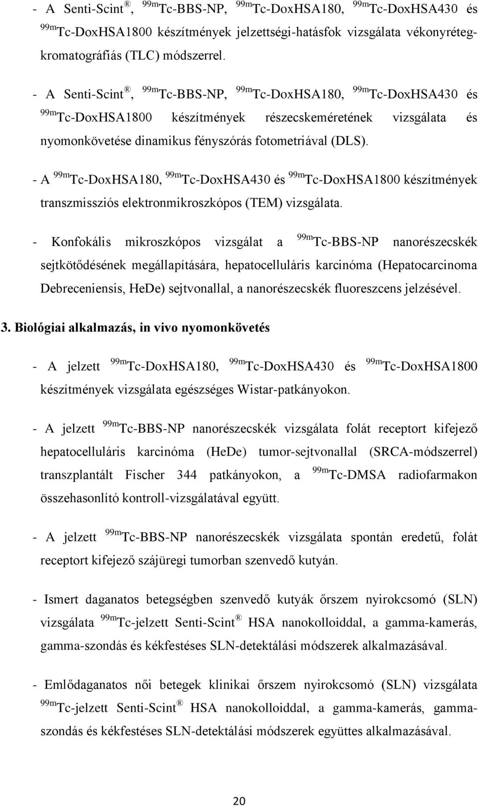 - A 99m Tc-DoxHSA180, 99m Tc-DoxHSA430 és 99m Tc-DoxHSA1800 készítmények transzmissziós elektronmikroszkópos (TEM) vizsgálata.