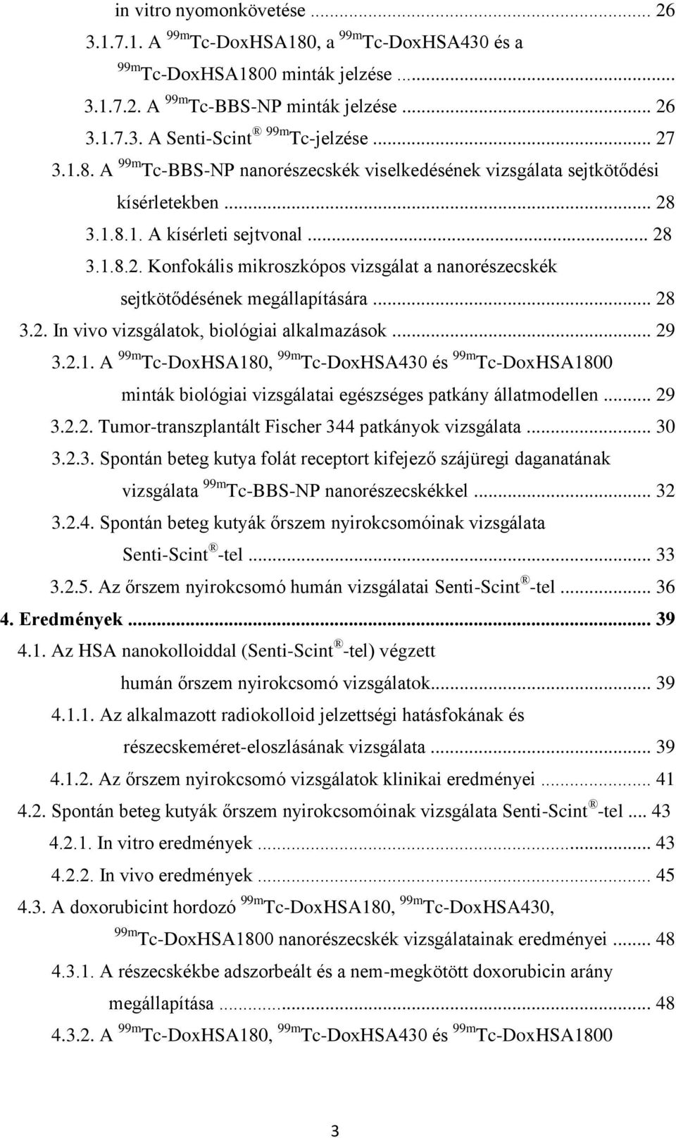 .. 28 3.2. In vivo vizsgálatok, biológiai alkalmazások... 29 3.2.1. A 99m Tc-DoxHSA180, 99m Tc-DoxHSA430 és 99m Tc-DoxHSA1800 minták biológiai vizsgálatai egészséges patkány állatmodellen... 29 3.2.2. Tumor-transzplantált Fischer 344 patkányok vizsgálata.