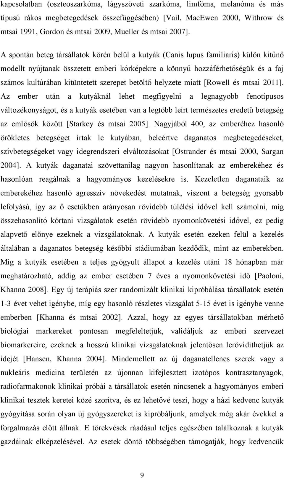 A spontán beteg társállatok körén belül a kutyák (Canis lupus familiaris) külön kitűnő modellt nyújtanak összetett emberi kórképekre a könnyű hozzáférhetőségük és a faj számos kultúrában kitüntetett