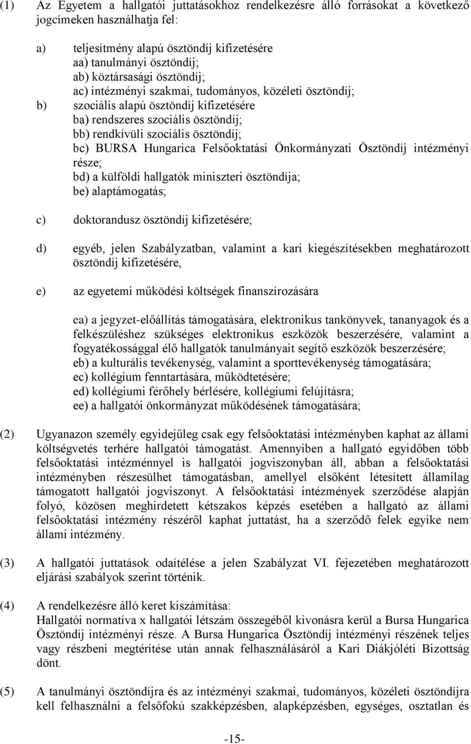 Hungarica Felsőoktatási Önkormányzati Ösztöndíj intézményi része; bd) a külföldi hallgatók miniszteri ösztöndíja; be) alaptámogatás; c) doktorandusz ösztöndíj kifizetésére; d) egyéb, jelen