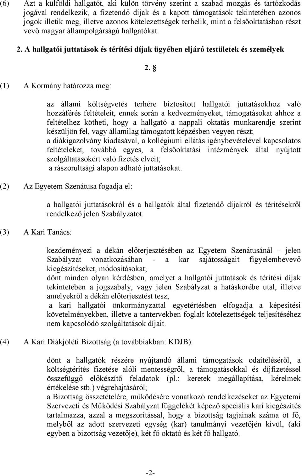 A hallgatói juttatások és térítési díjak ügyében eljáró testületek és személyek (1) A Kormány határozza meg: 2.