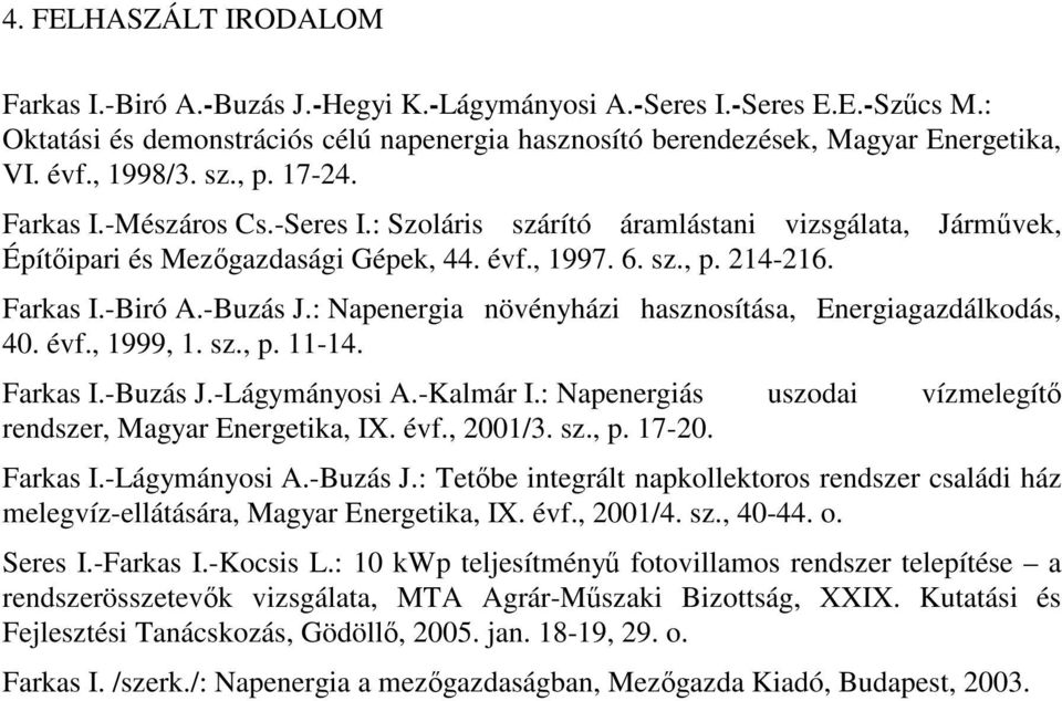 -Buzás J.: Napenergia növényházi hasznosítása, Energiagazdálkodás, 40. évf., 1999, 1. sz., p. 11-14. Farkas I.-Buzás J.-Lágymányosi A.-Kalmár I.