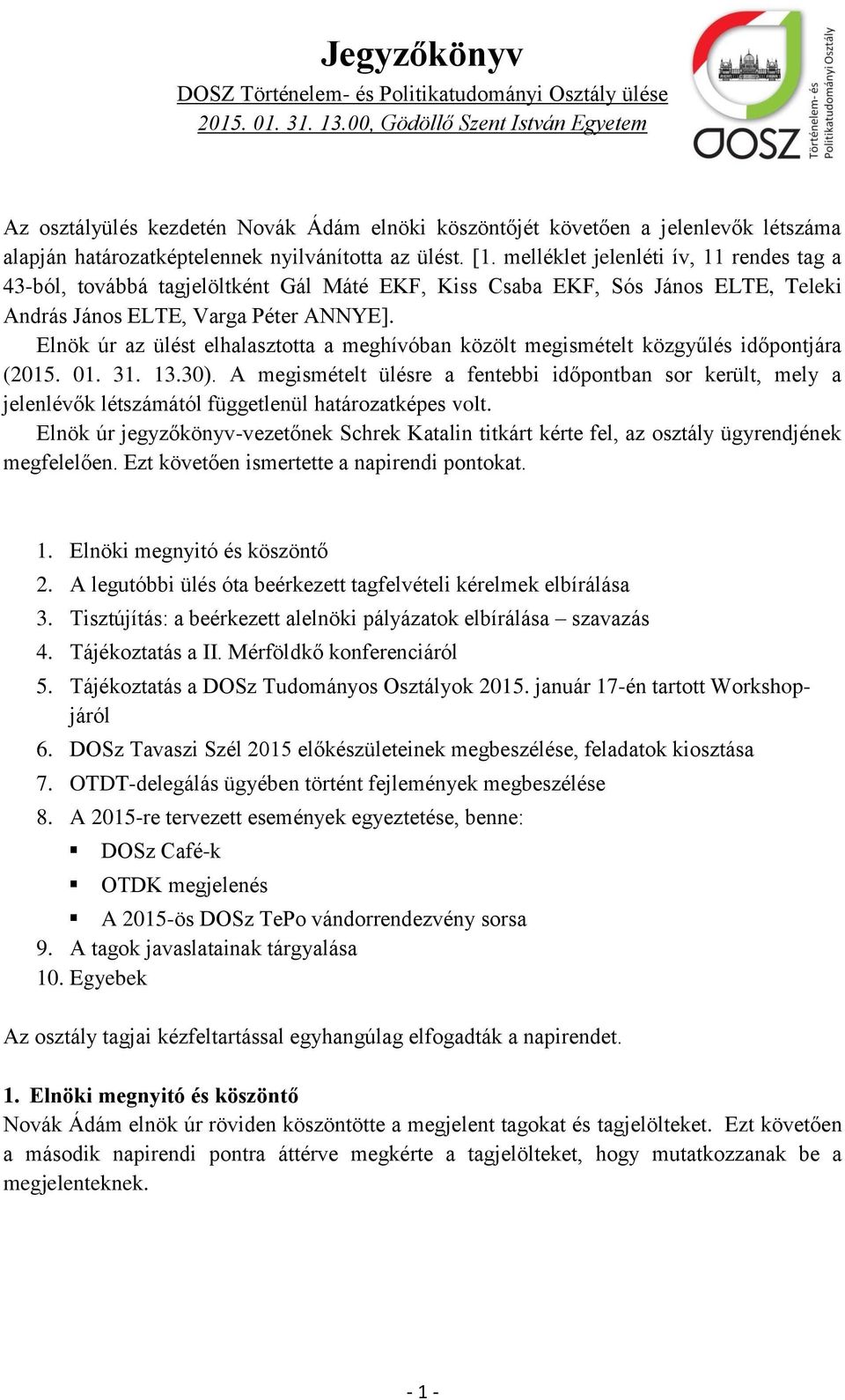 Elnök úr az ülést elhalasztotta a meghívóban közölt megismételt közgyűlés időpontjára (2015. 01. 31. 13.30).