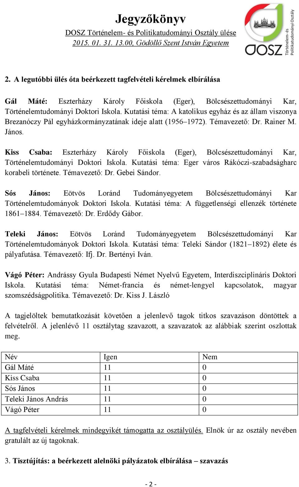 Kiss Csaba: Eszterházy Károly Főiskola (Eger), Bölcsészettudományi Kar, Történelemtudományi Doktori Iskola. Kutatási téma: Eger város Rákóczi-szabadságharc korabeli története. Témavezető: Dr.