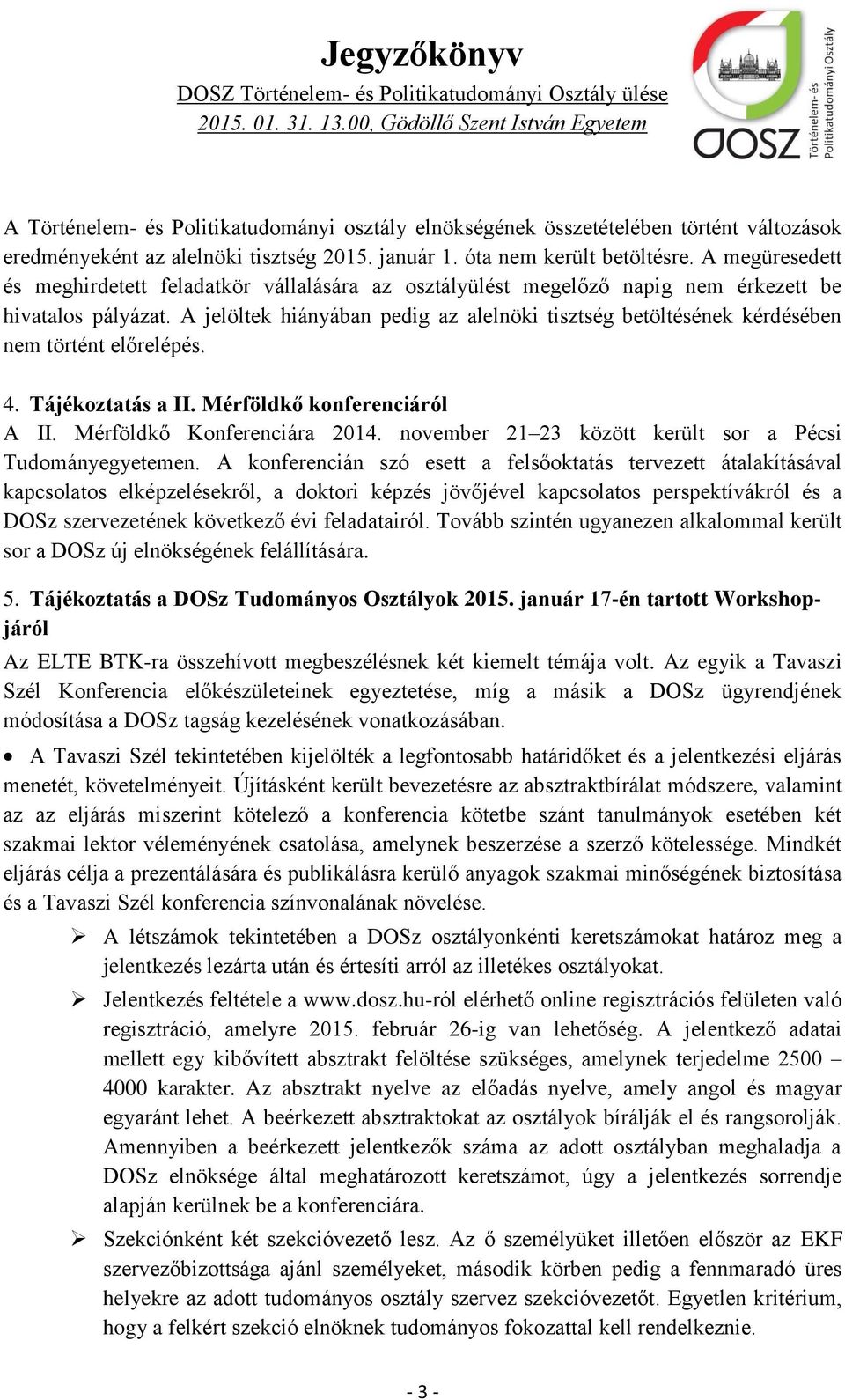 A jelöltek hiányában pedig az alelnöki tisztség betöltésének kérdésében nem történt előrelépés. 4. Tájékoztatás a II. Mérföldkő konferenciáról A II. Mérföldkő Konferenciára 2014.