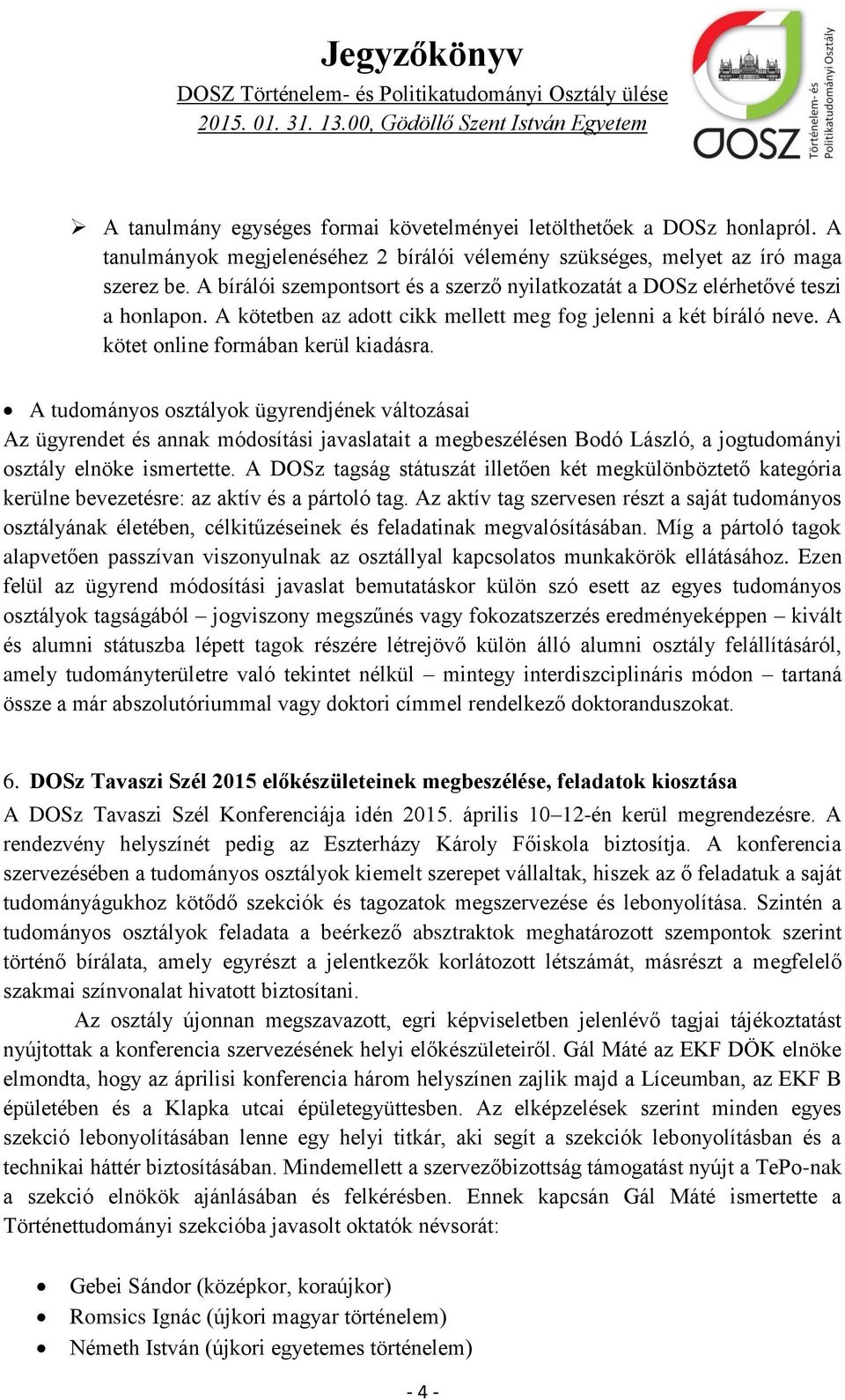 A tudományos osztályok ügyrendjének változásai Az ügyrendet és annak módosítási javaslatait a megbeszélésen Bodó László, a jogtudományi osztály elnöke ismertette.