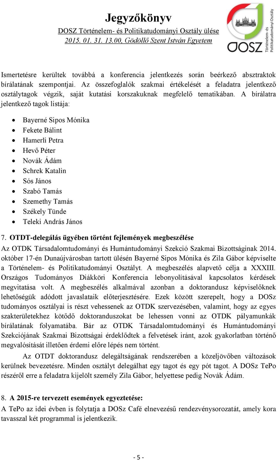 A bírálatra jelentkező tagok listája: Bayerné Sipos Mónika Fekete Bálint Hamerli Petra Hevő Péter Novák Ádám Schrek Katalin Sós János Szabó Tamás Szemethy Tamás Székely Tünde Teleki András János 7.