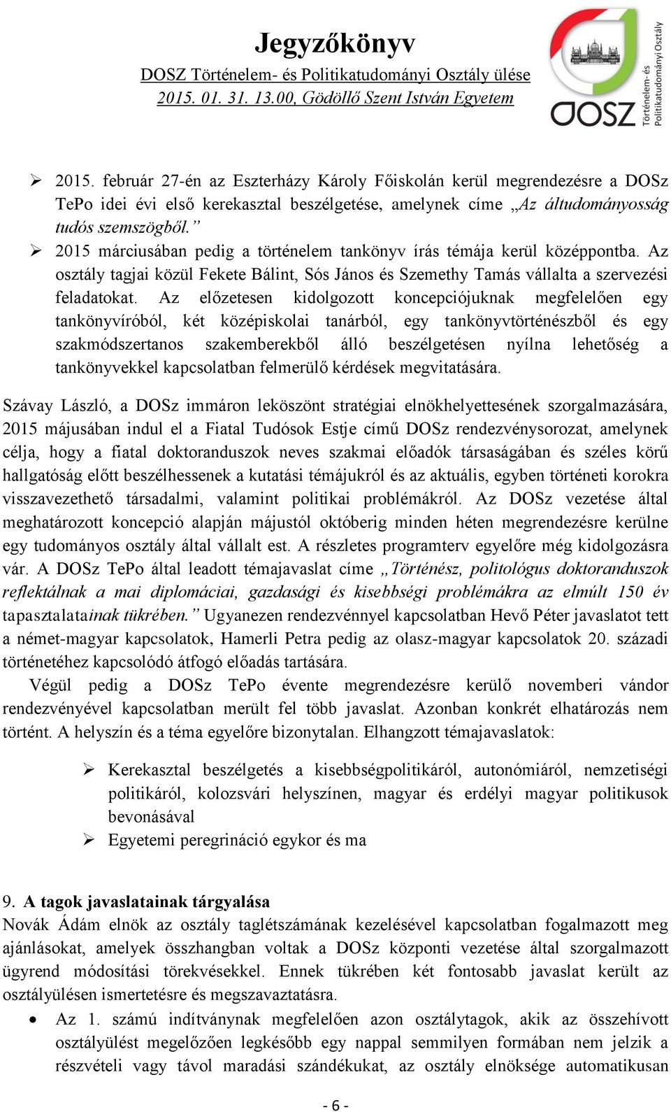 Az előzetesen kidolgozott koncepciójuknak megfelelően egy tankönyvíróból, két középiskolai tanárból, egy tankönyvtörténészből és egy szakmódszertanos szakemberekből álló beszélgetésen nyílna