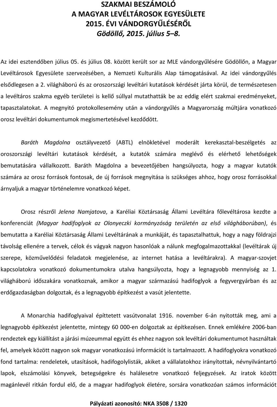 világháború és az oroszországi levéltári kutatások kérdését járta körül, de természetesen a levéltáros szakma egyéb területei is kellő súllyal mutathatták be az eddig elért szakmai eredményeket,