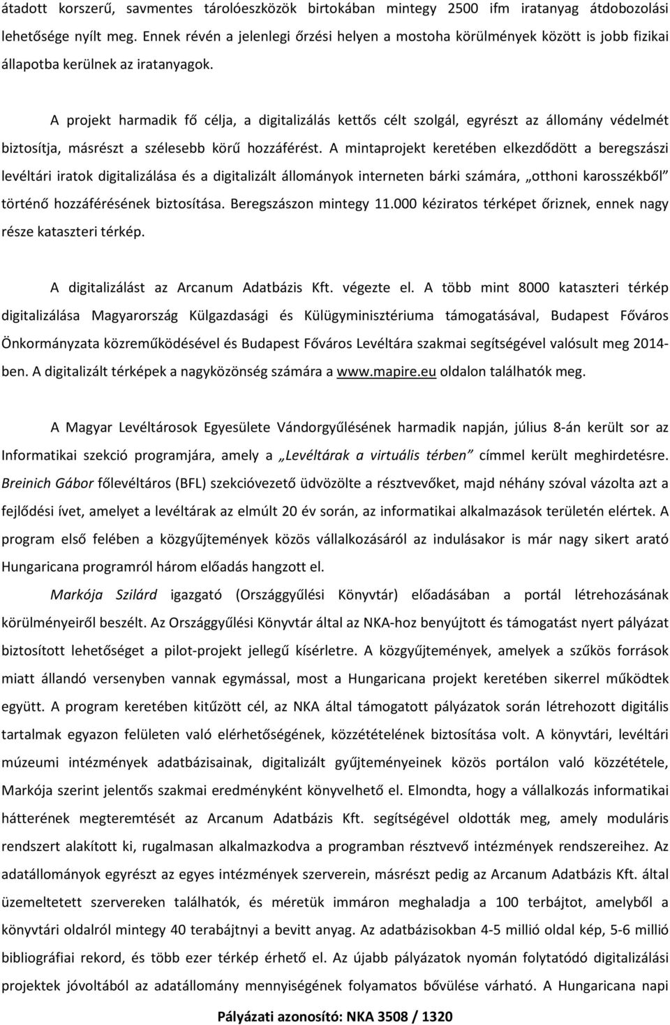 A projekt harmadik fő célja, a digitalizálás kettős célt szolgál, egyrészt az állomány védelmét biztosítja, másrészt a szélesebb körű hozzáférést.