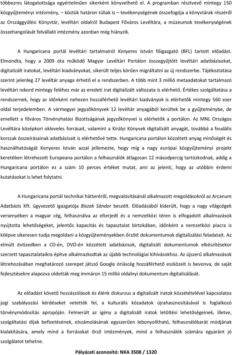 Levéltára, a múzeumok tevékenységének összehangolását felvállaló intézmény azonban még hiányzik. A Hungaricana portál levéltári tartalmairól Kenyeres István főigazgató (BFL) tartott előadást.