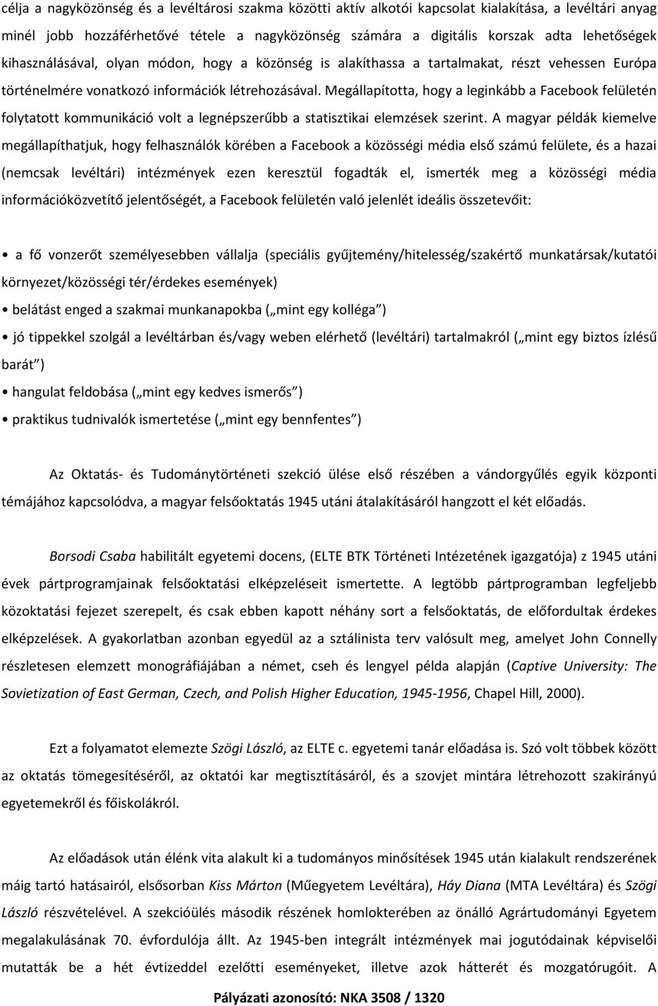 Megállapította, hogy a leginkább a Facebook felületén folytatott kommunikáció volt a legnépszerűbb a statisztikai elemzések szerint.
