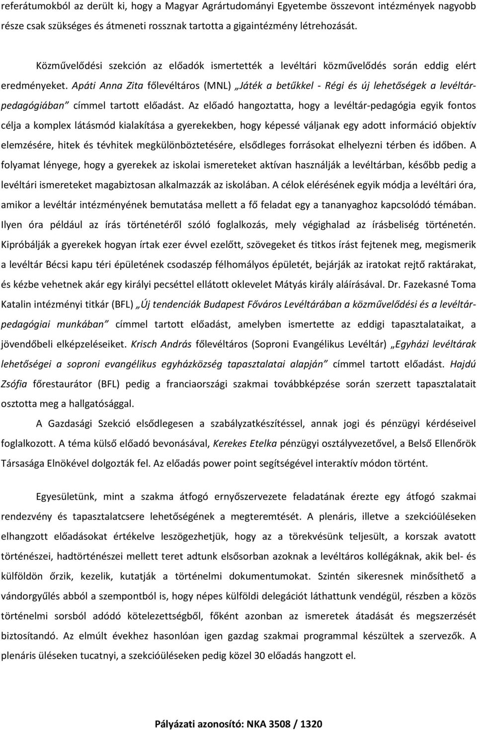 Apáti Anna Zita főlevéltáros (MNL) Játék a betűkkel - Régi és új lehetőségek a levéltárpedagógiában címmel tartott előadást.