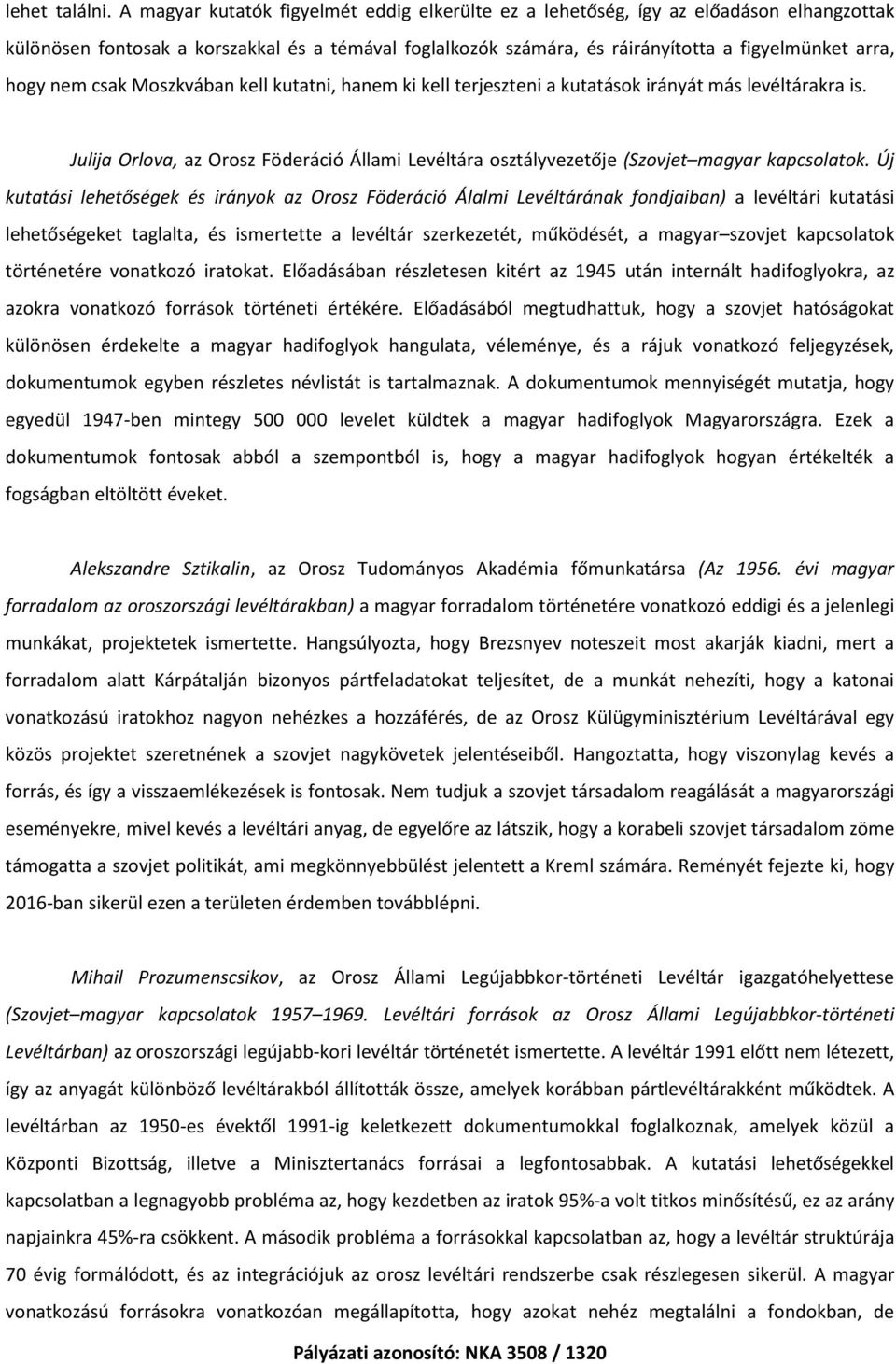 nem csak Moszkvában kell kutatni, hanem ki kell terjeszteni a kutatások irányát más levéltárakra is. Julija Orlova, az Orosz Föderáció Állami Levéltára osztályvezetője (Szovjet magyar kapcsolatok.