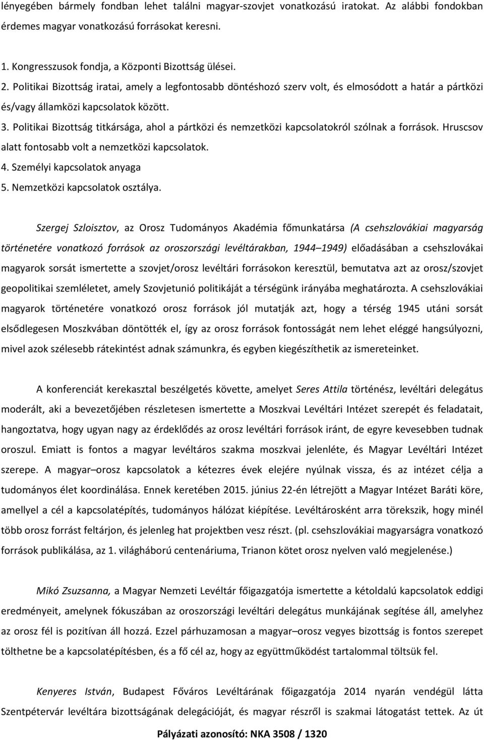 Politikai Bizottság titkársága, ahol a pártközi és nemzetközi kapcsolatokról szólnak a források. Hruscsov alatt fontosabb volt a nemzetközi kapcsolatok. 4. Személyi kapcsolatok anyaga 5.