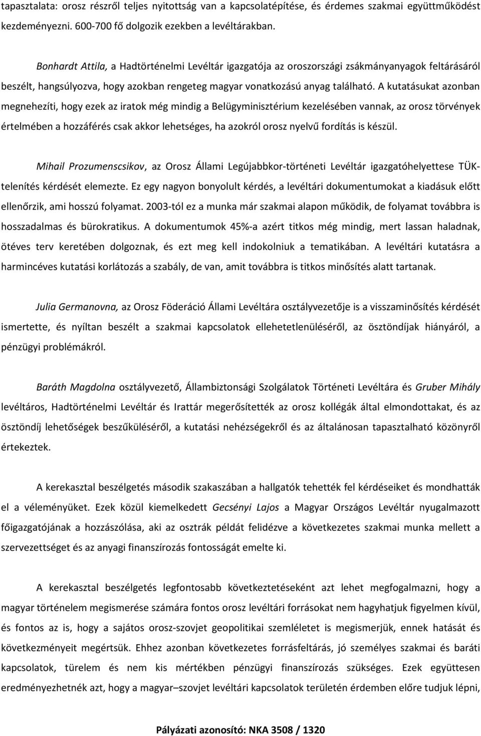 A kutatásukat azonban megnehezíti, hogy ezek az iratok még mindig a Belügyminisztérium kezelésében vannak, az orosz törvények értelmében a hozzáférés csak akkor lehetséges, ha azokról orosz nyelvű