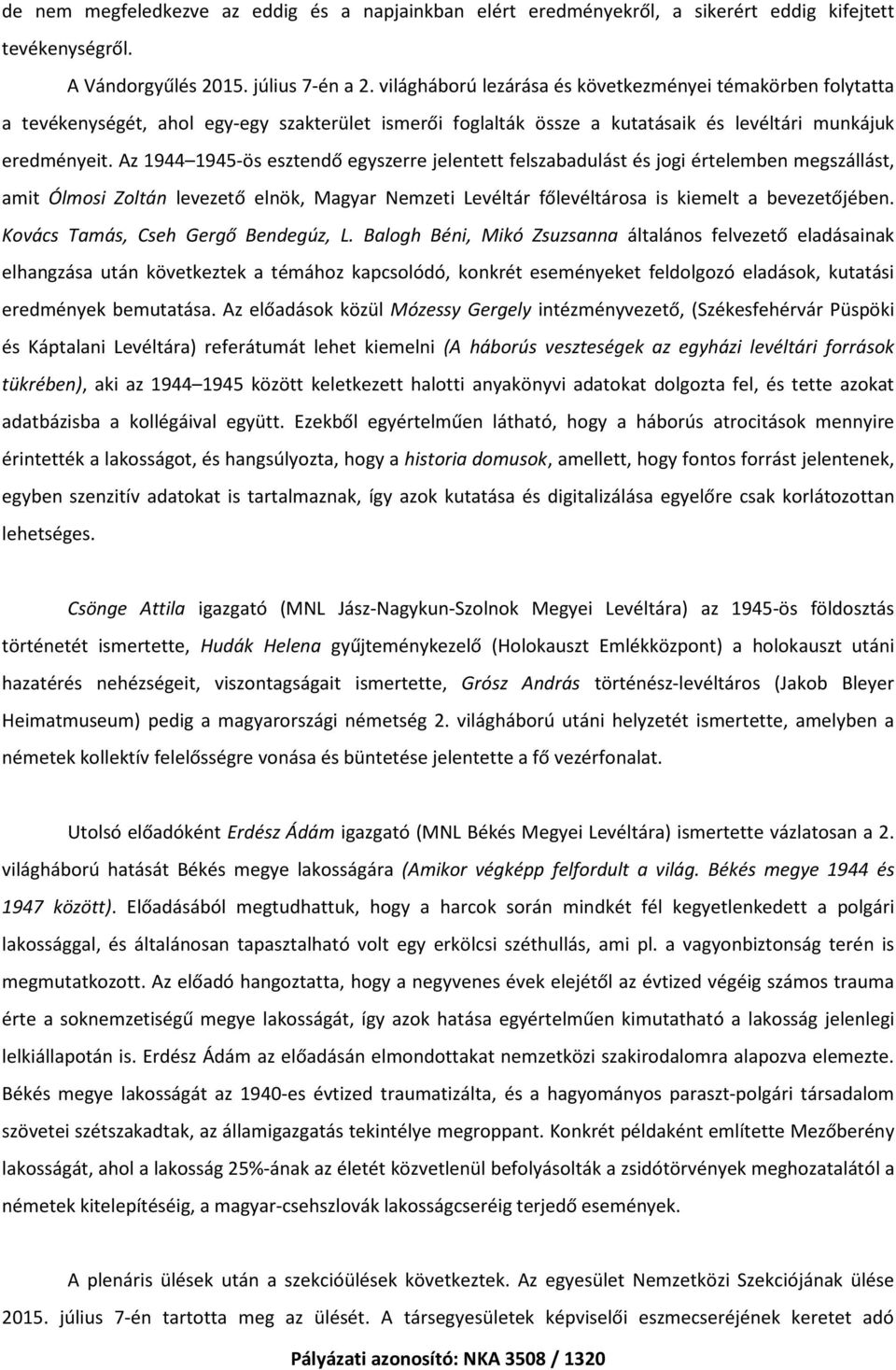 Az 1944 1945-ös esztendő egyszerre jelentett felszabadulást és jogi értelemben megszállást, amit Ólmosi Zoltán levezető elnök, Magyar Nemzeti Levéltár főlevéltárosa is kiemelt a bevezetőjében.