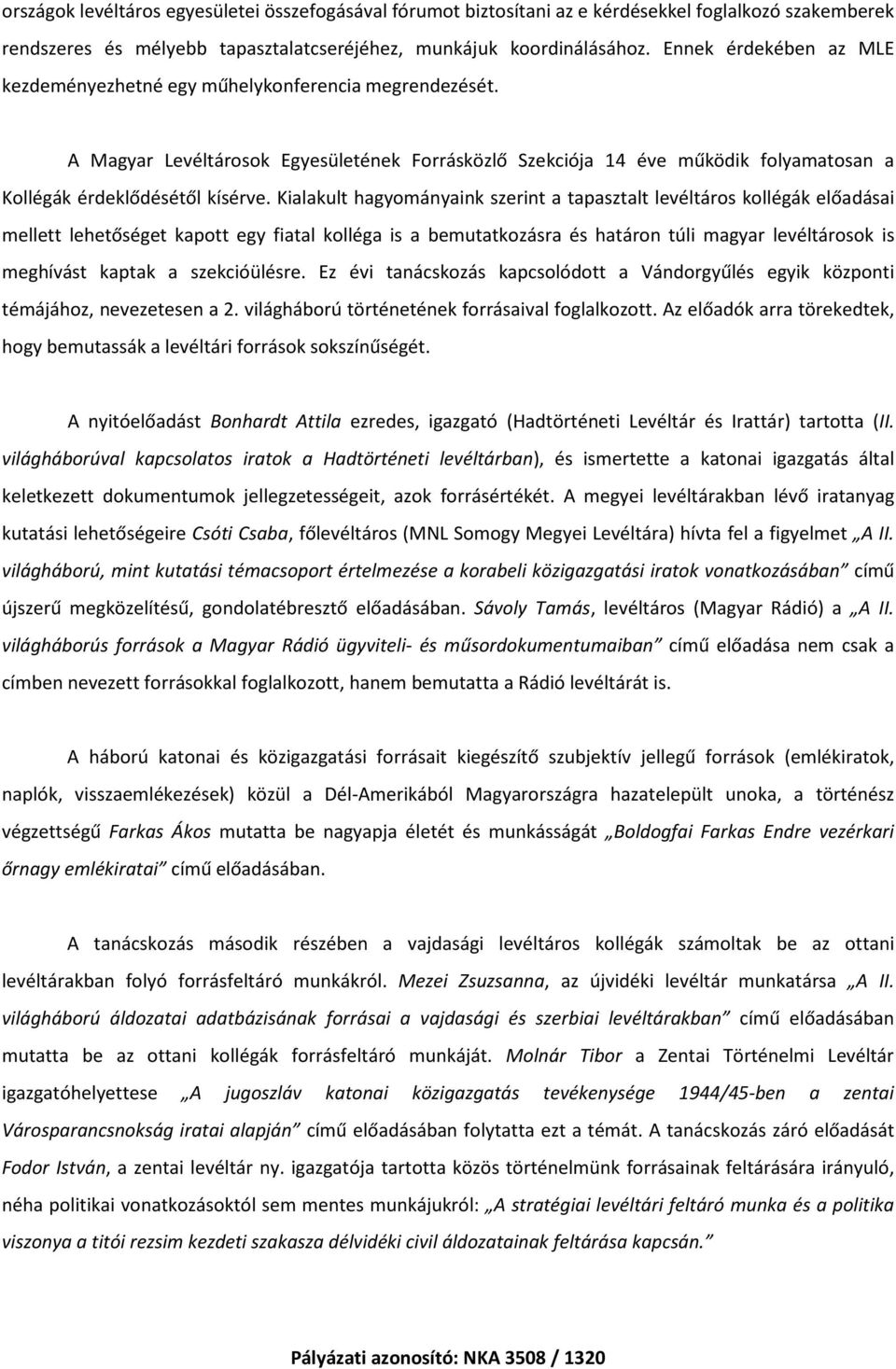 Kialakult hagyományaink szerint a tapasztalt levéltáros kollégák előadásai mellett lehetőséget kapott egy fiatal kolléga is a bemutatkozásra és határon túli magyar levéltárosok is meghívást kaptak a