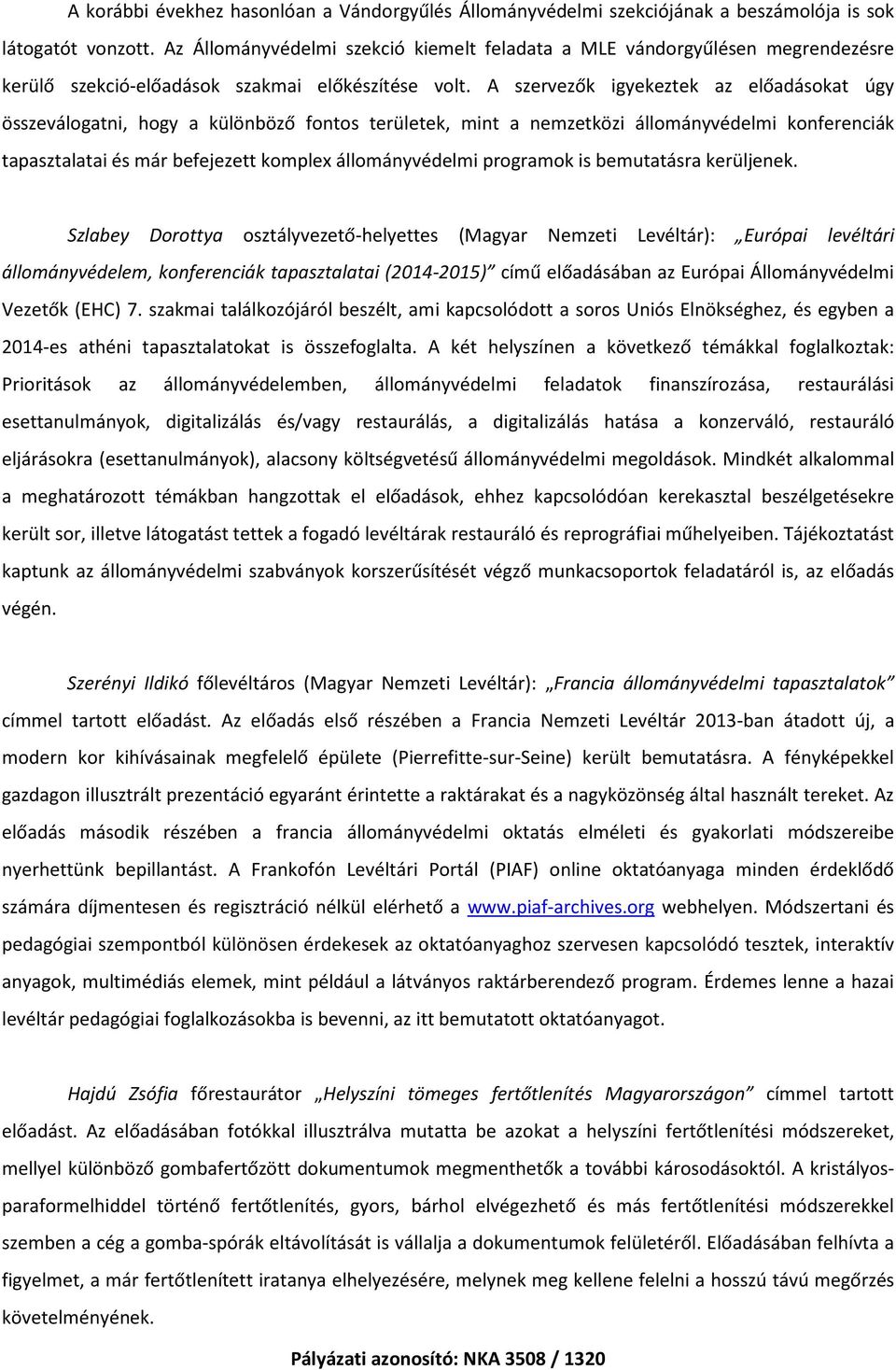 A szervezők igyekeztek az előadásokat úgy összeválogatni, hogy a különböző fontos területek, mint a nemzetközi állományvédelmi konferenciák tapasztalatai és már befejezett komplex állományvédelmi