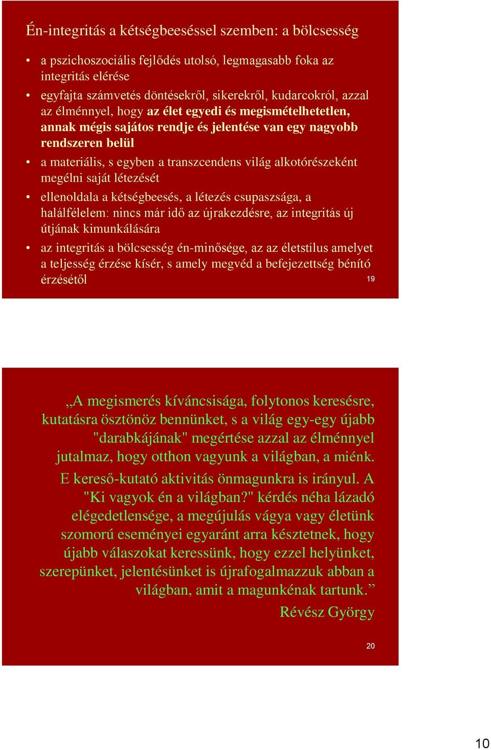 saját létezését ellenoldala a kétségbeesés, a létezés csupaszsága, a halálfélelem: nincs már idő az újrakezdésre, az integritás új útjának kimunkálására az integritás a bölcsesség én-minősége, az az