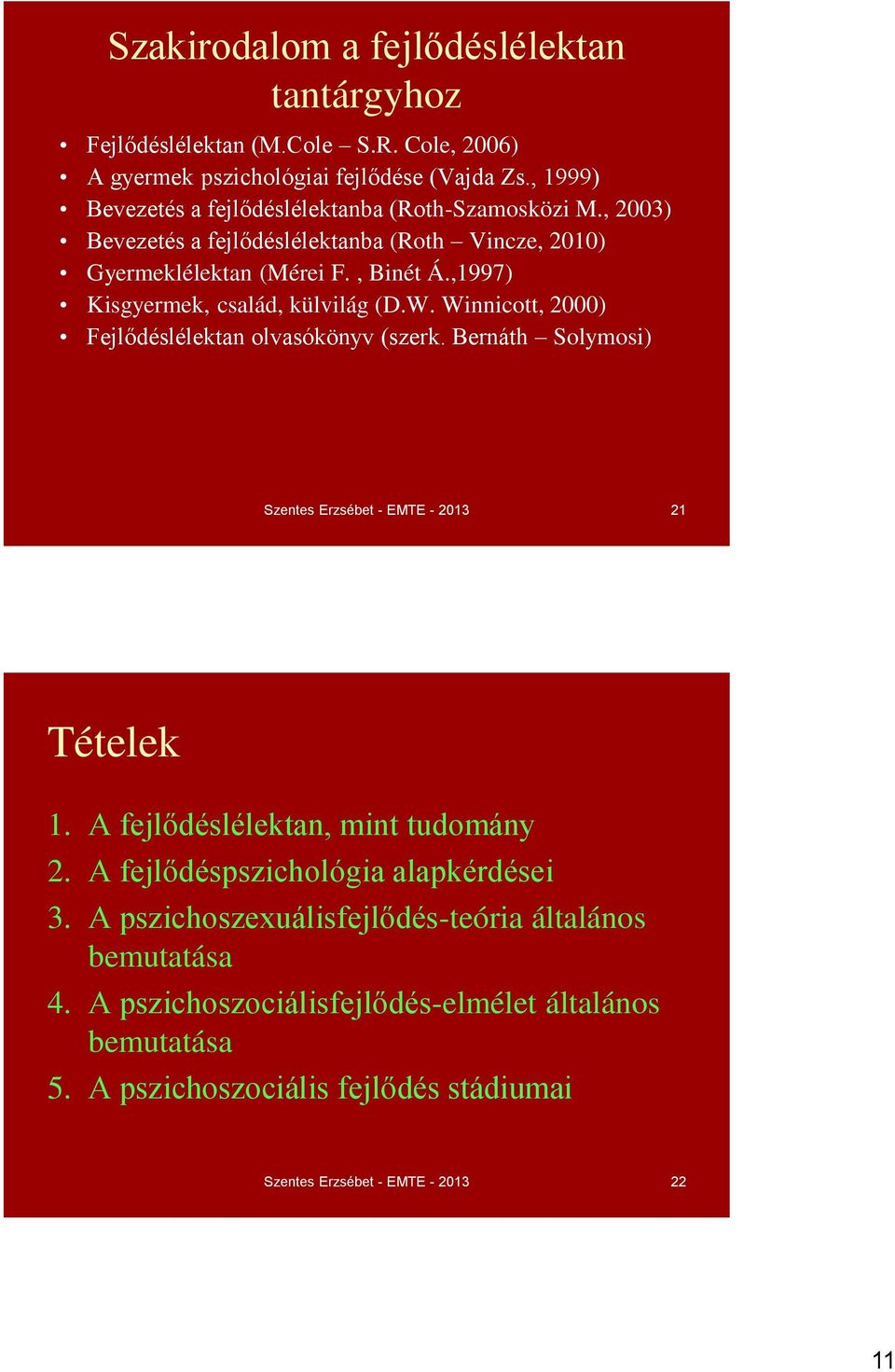 ,1997) Kisgyermek, család, külvilág (D.W. Winnicott, 2000) Fejlődéslélektan olvasókönyv (szerk. Bernáth Solymosi) Szentes Erzsébet - EMTE - 2013 21 Tételek 1.