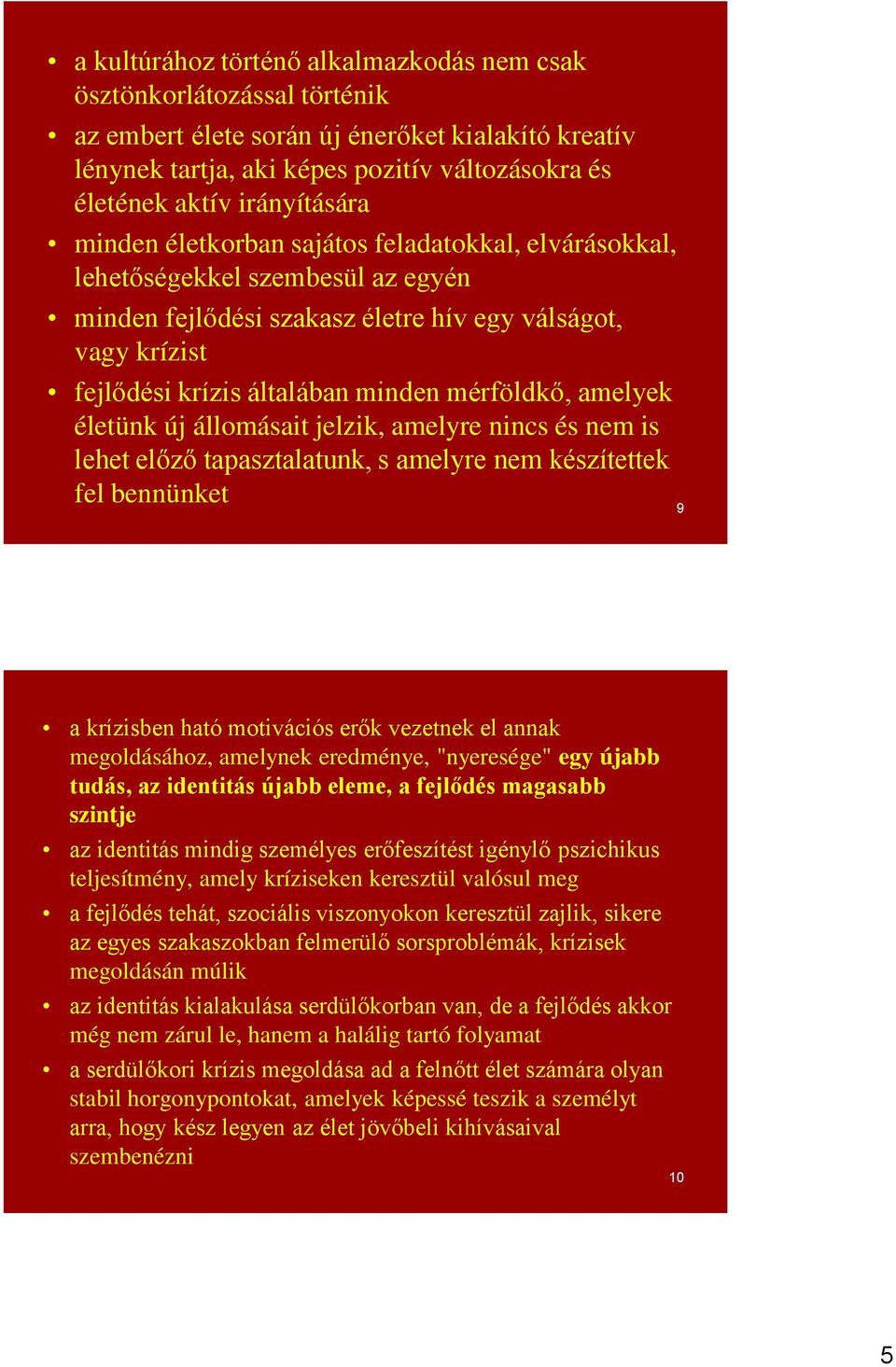 mérföldkő, amelyek életünk új állomásait jelzik, amelyre nincs és nem is lehet előző tapasztalatunk, s amelyre nem készítettek fel bennünket 9 a krízisben ható motivációs erők vezetnek el annak