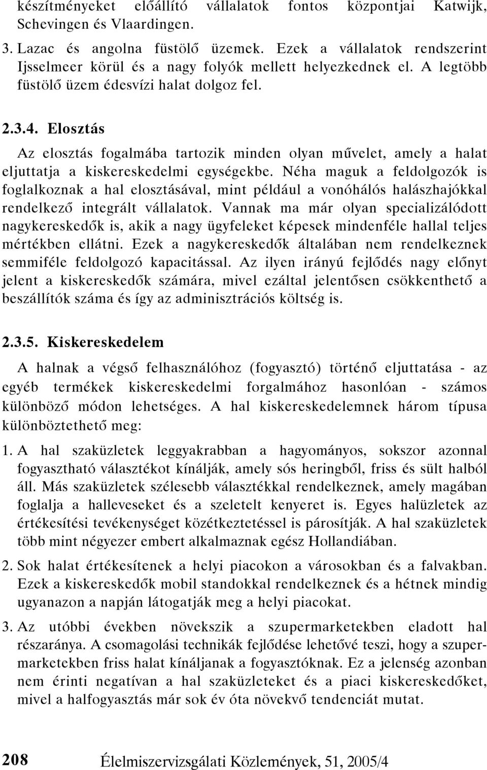 Elosztás Az elosztás fogalmába tartozik minden olyan művelet, amely a halat eljuttatja a kiskereskedelmi egységekbe.