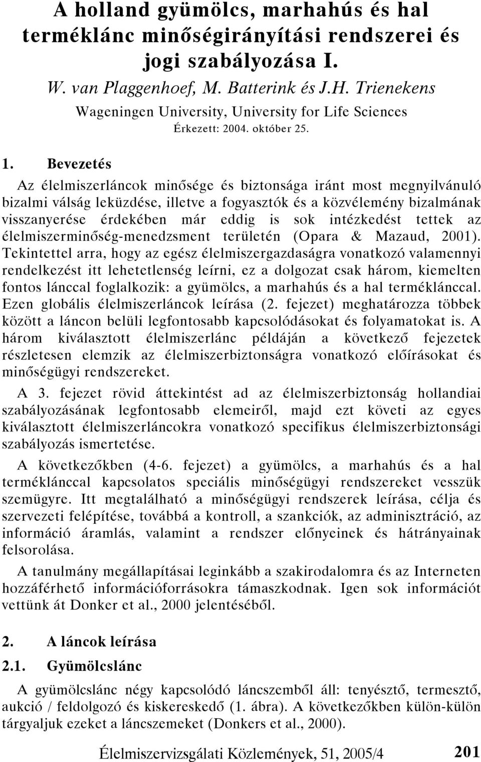 Az élelmiszerláncok minősége és biztonsága iránt most megnyilvánuló bizalmi válság leküzdése, illetve a fogyasztók és a közvélemény bizalmának visszanyerése érdekében már eddig is sok intézkedést